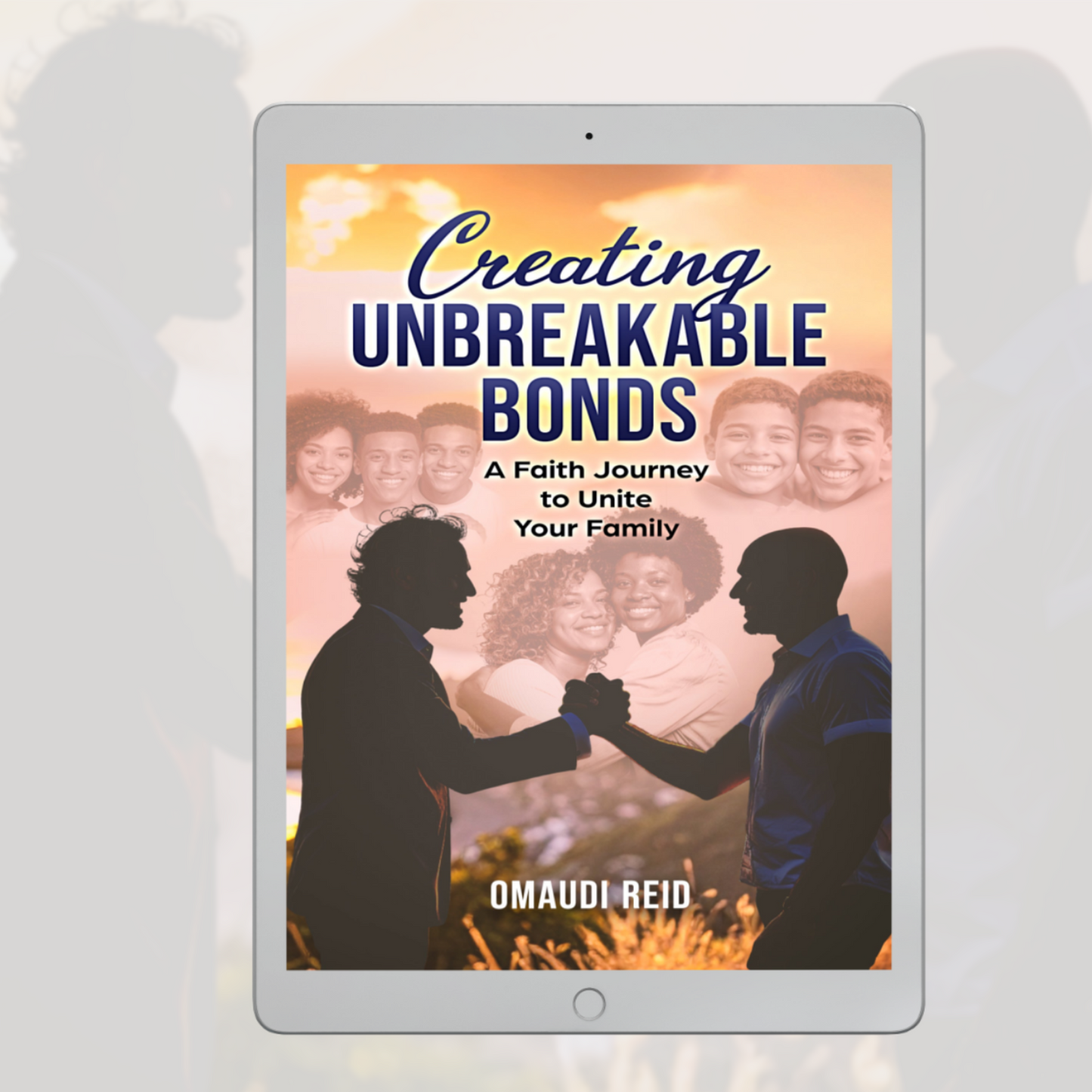 Creating Unbreakable Bonds: A Faith Journey to Unite Your Family (Ebook)