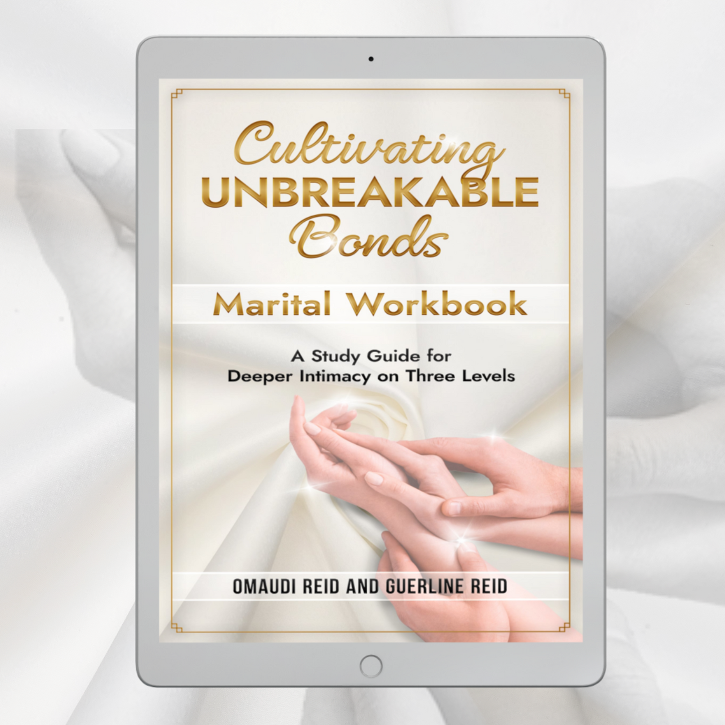 Cultivating Unbreakable Bonds: Marital Workbook–A Study Guide for Deeper Intimacy on Three Levels (Ebook)