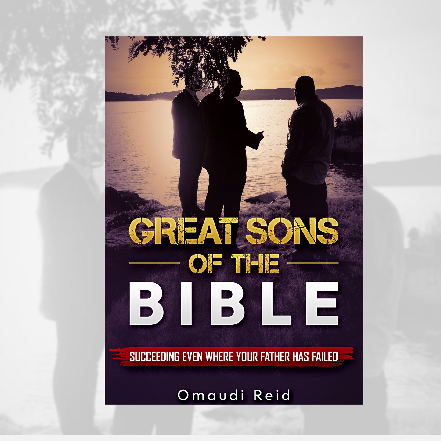 Great Sons of the Bible: Succeeding Even Where Your Father Has Failed