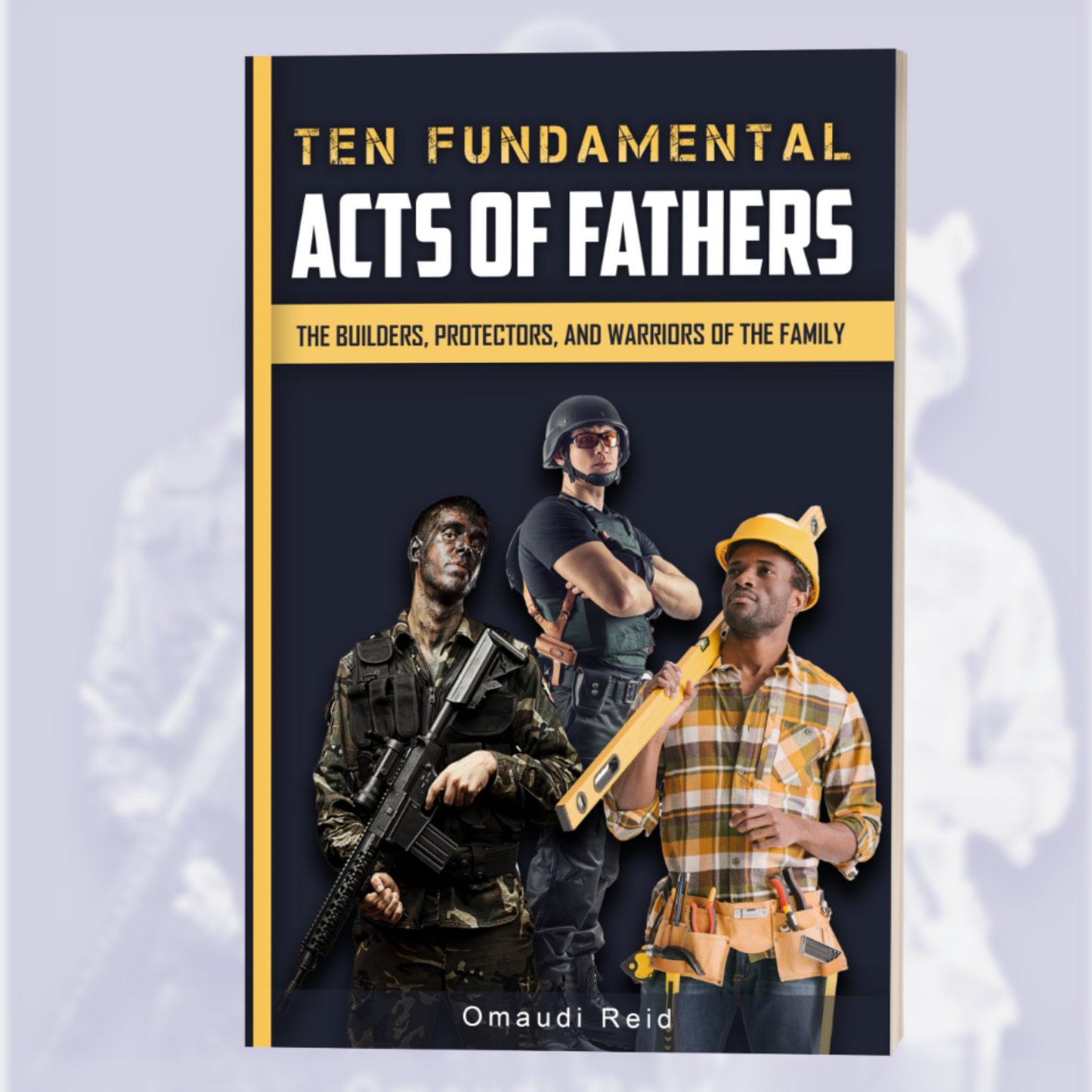 Ten Fundamental Acts of Fathers: The Builders, Protectors, and Warriors of the Family