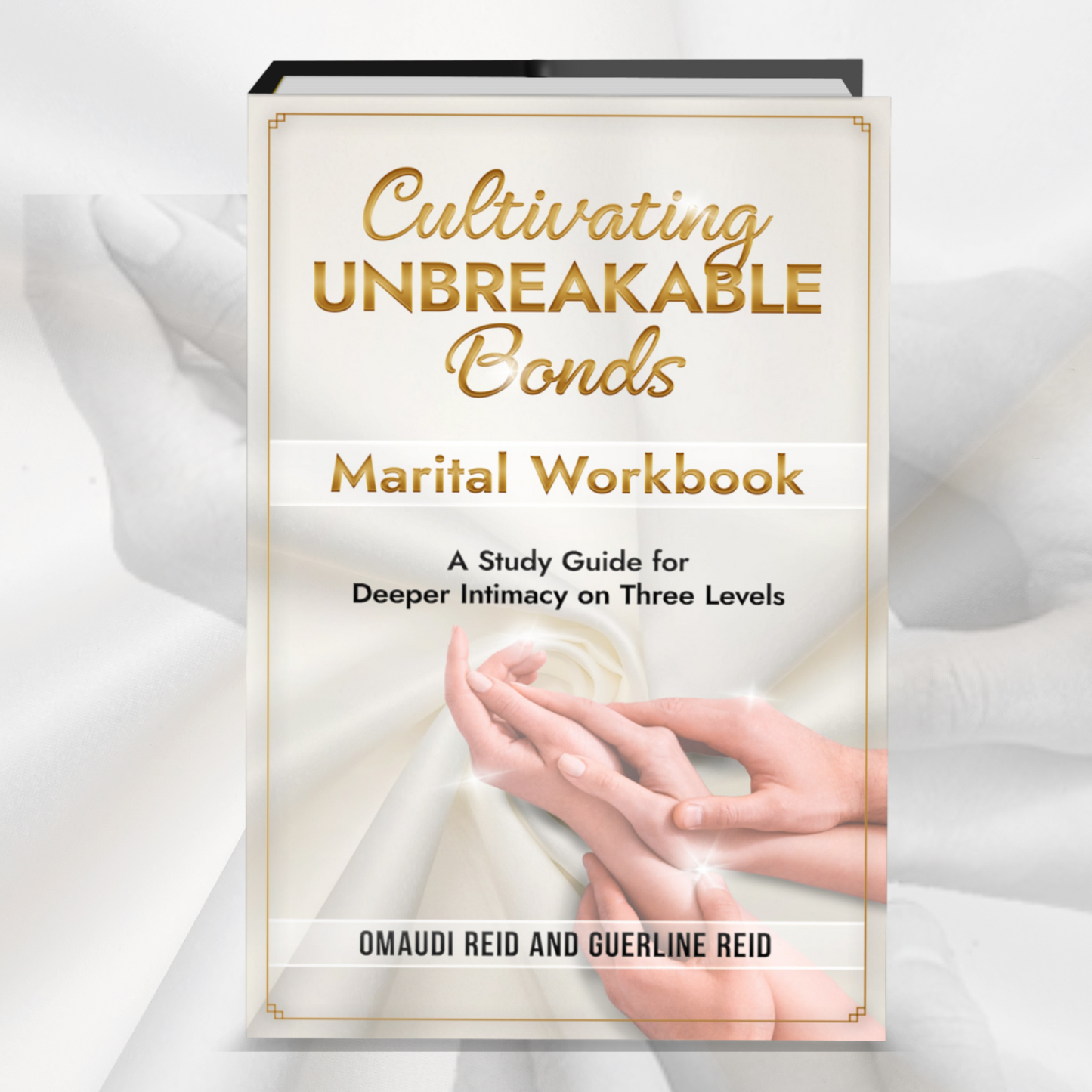 Cultivating Unbreakable Bonds: Marital Workbook–A Study Guide for Deeper Intimacy on Three Levels